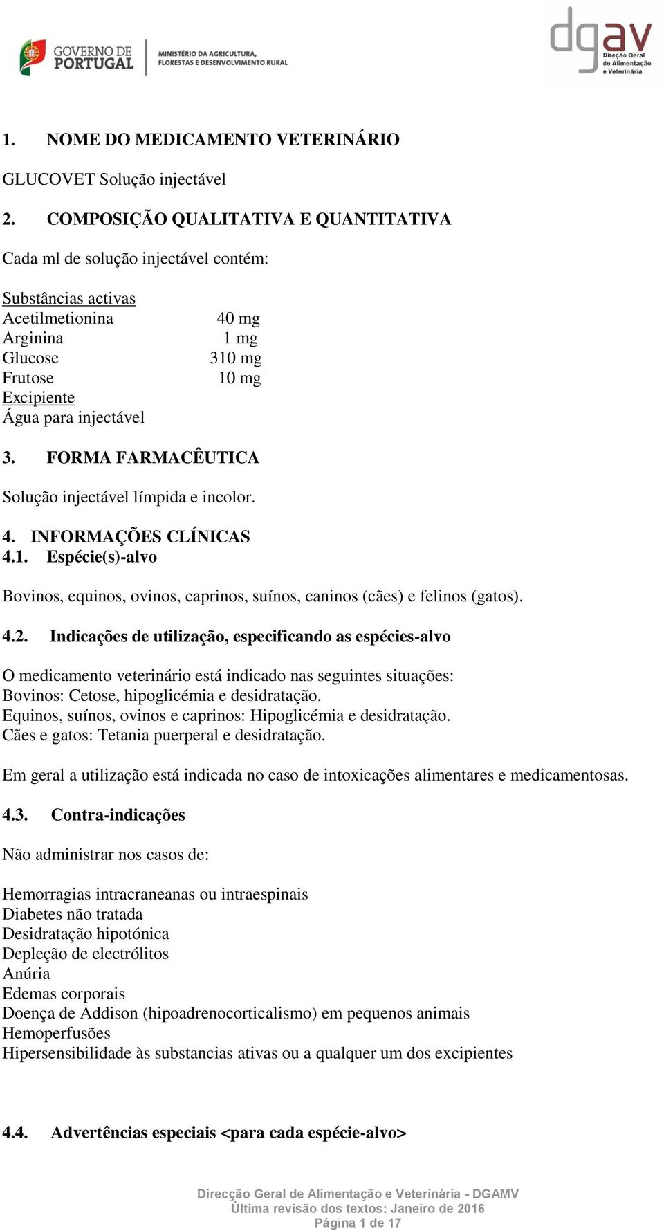 FORMA FARMACÊUTICA Solução injectável límpida e incolor. 4. INFORMAÇÕES CLÍNICAS 4.1. Espécie(s)-alvo Bovinos, equinos, ovinos, caprinos, suínos, caninos (cães) e felinos (gatos). 4.2.