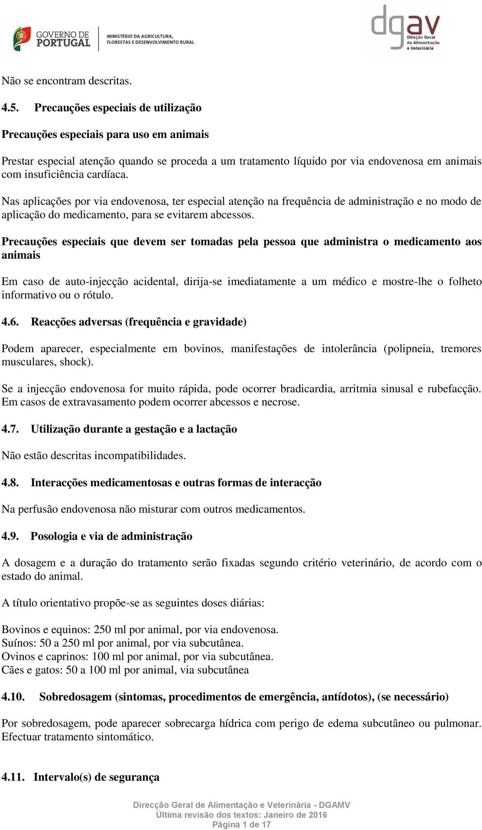 Nas aplicações por via endovenosa, ter especial atenção na frequência de administração e no modo de aplicação do medicamento, para se evitarem abcessos.