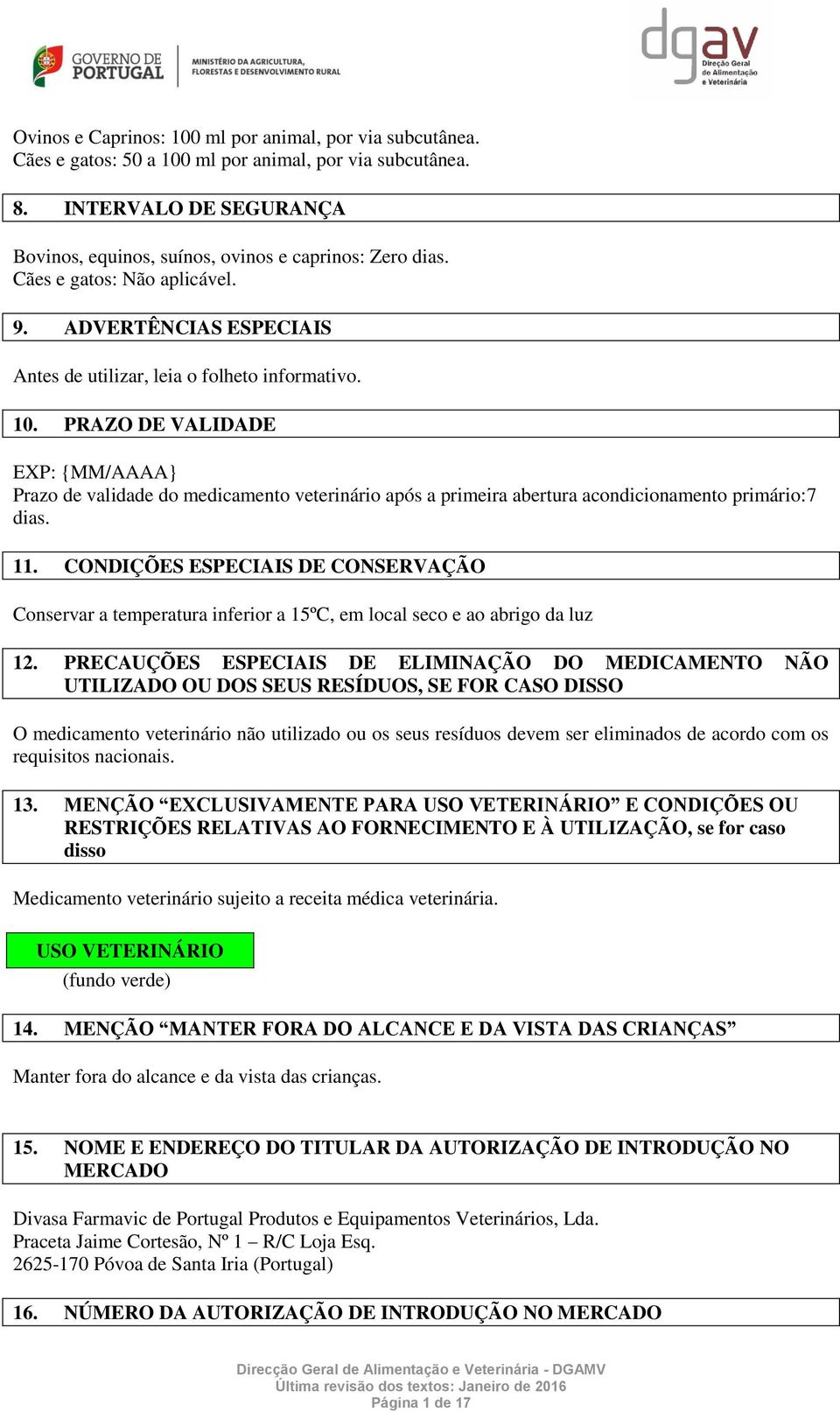 PRAZO DE VALIDADE EXP: {MM/AAAA} Prazo de validade do medicamento veterinário após a primeira abertura acondicionamento primário:7 dias. 11.