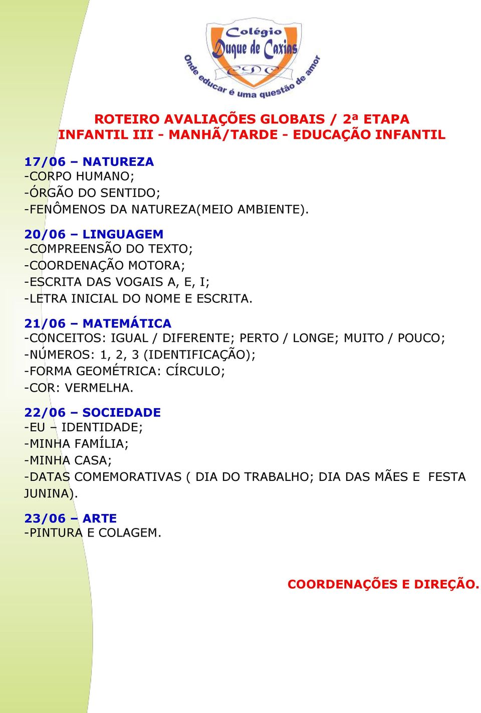 21/06 MATEMÁTICA -CONCEITOS: IGUAL / DIFERENTE; PERTO / LONGE; MUITO / POUCO; -NÚMEROS: 1, 2, 3 (IDENTIFICAÇÃO); -FORMA GEOMÉTRICA: CÍRCULO; -COR: