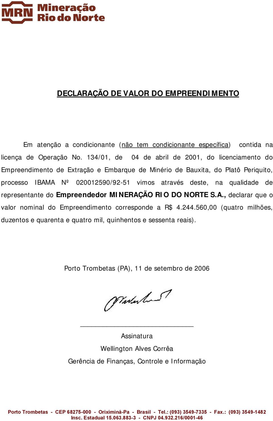 Periquito, processo IBAMA Nº 020012590/92-51 vimos através deste, na qualidade de representante do Empreendedor MINERAÇÃO RIO DO