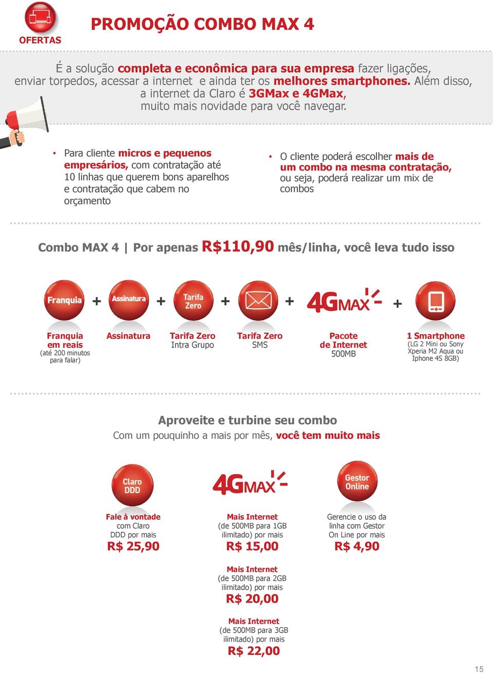 Para cliente micros e pequenos empresários, com contratação até 10 linhas que querem bons aparelhos e contratação que cabem no orçamento O cliente poderá escolher mais de um combo na mesma