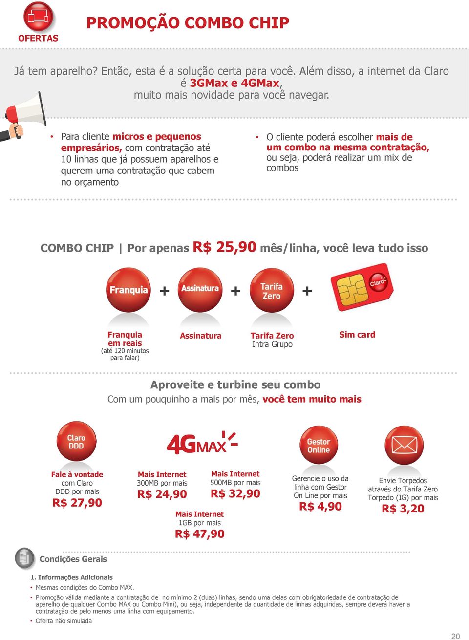 contratação, ou seja, poderá realizar um mix de combos COMBO CHIP Por apenas R$ 25,90 mês/linha, você leva tudo isso Franquia em reais (até 120 minutos para falar) Assinatura Tarifa Zero Intra Grupo