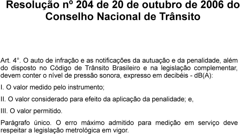 complementar, devem conter o nível de pressão sonora, expresso em decibéis - db(a): I. O valor medido pelo instrumento; II.