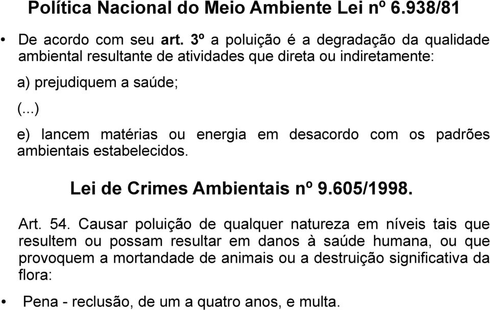 ..) e) lancem matérias ou energia em desacordo com os padrões ambientais estabelecidos. Lei de Crimes Ambientais nº 9.605/1998. Art. 54.