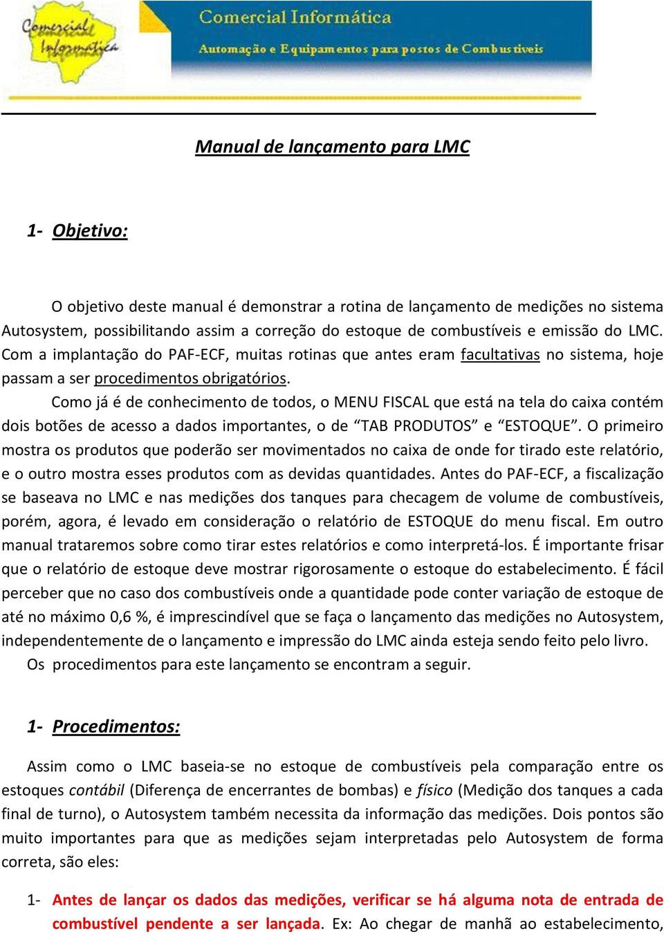 Como já é de conhecimento de todos, o MENU FISCAL que está na tela do caixa contém dois botões de acesso a dados importantes, o de TAB PRODUTOS e ESTOQUE.