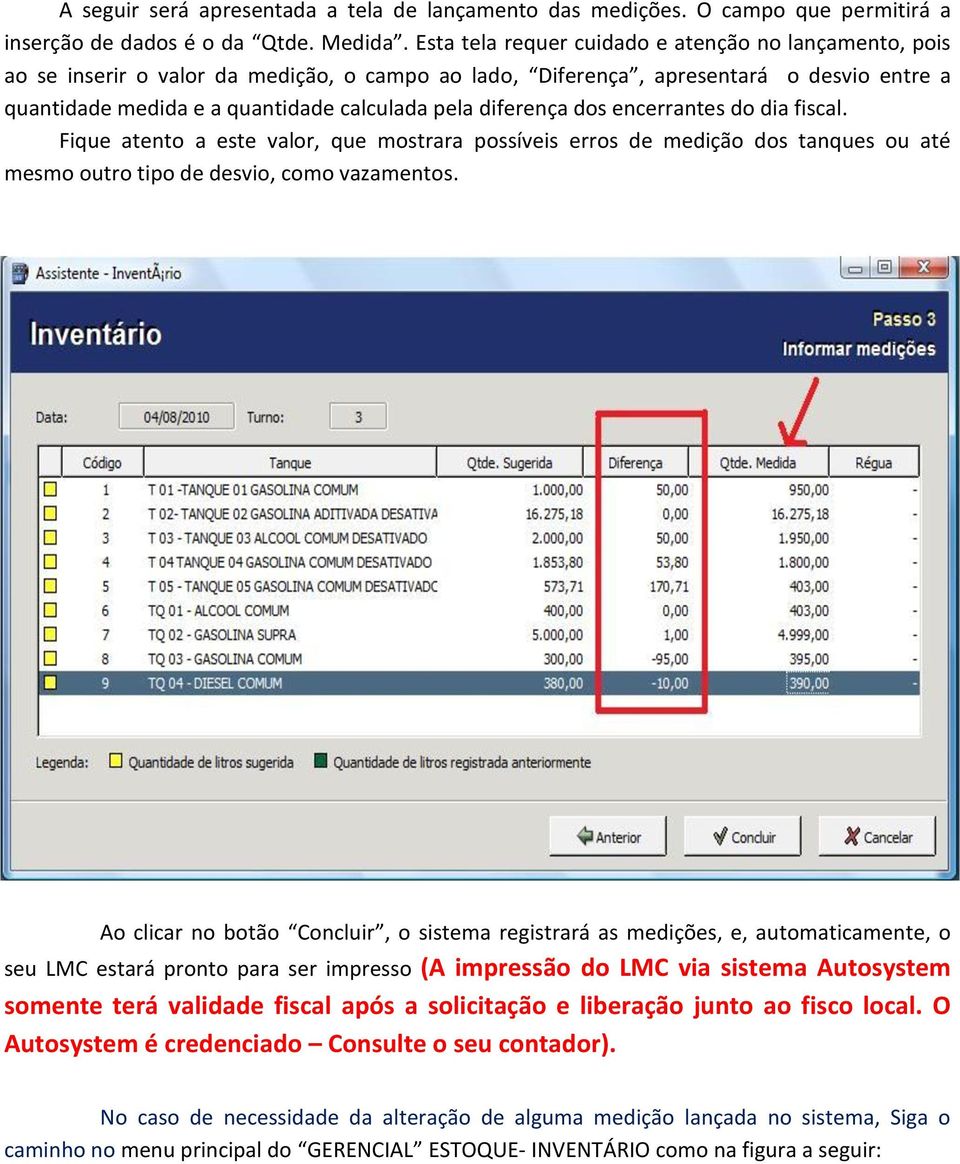 diferença dos encerrantes do dia fiscal. Fique atento a este valor, que mostrara possíveis erros de medição dos tanques ou até mesmo outro tipo de desvio, como vazamentos.