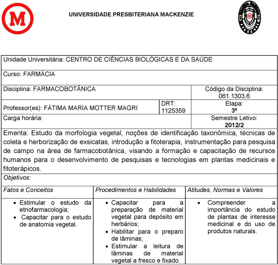 6 Etapa: 3ª Semestre Letivo: 2012/2 Ementa: Estudo da morfologia vegetal, noções de identificação taxonômica, técnicas de coleta e herborização de exsicatas, introdução a fitoterapia, instrumentação