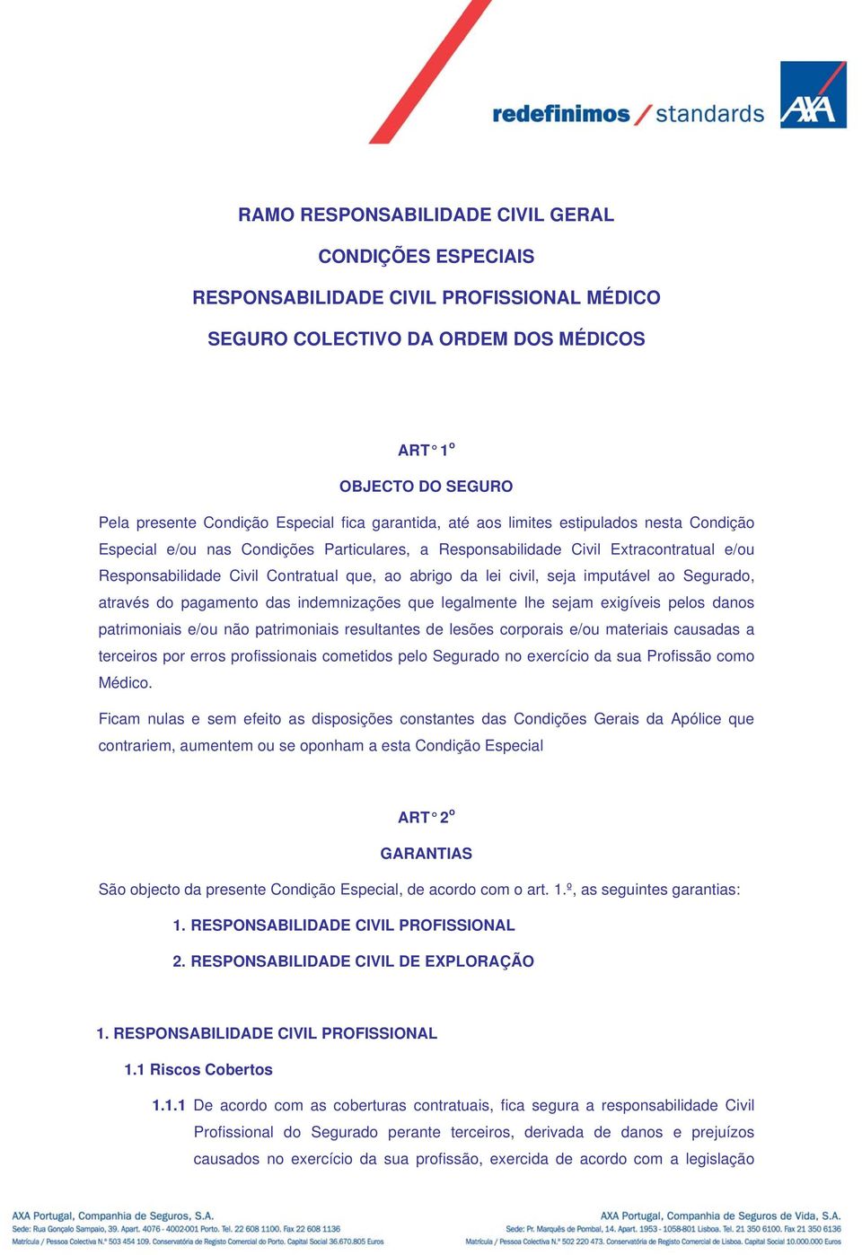 civil, seja imputável ao Segurado, através do pagamento das indemnizações que legalmente lhe sejam exigíveis pelos danos patrimoniais e/ou não patrimoniais resultantes de lesões corporais e/ou