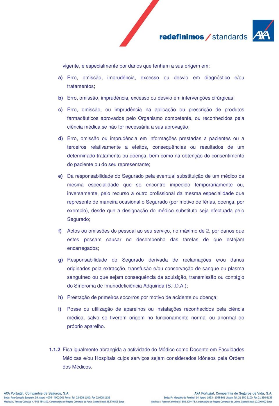 necessária a sua aprovação; d) Erro, omissão ou imprudência em informações prestadas a pacientes ou a terceiros relativamente a efeitos, consequências ou resultados de um determinado tratamento ou