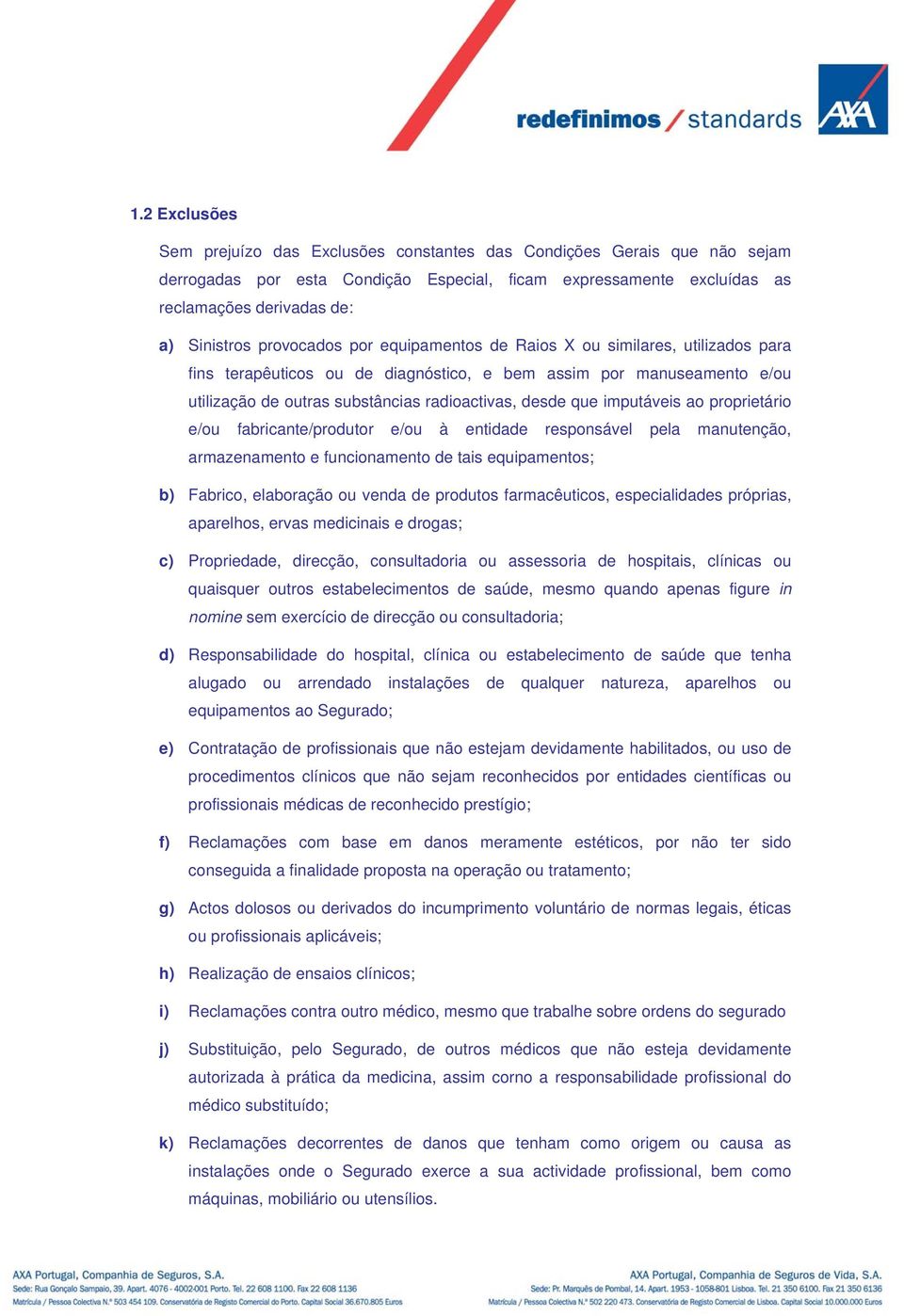 imputáveis ao proprietário e/ou fabricante/produtor e/ou à entidade responsável pela manutenção, armazenamento e funcionamento de tais equipamentos; b) Fabrico, elaboração ou venda de produtos