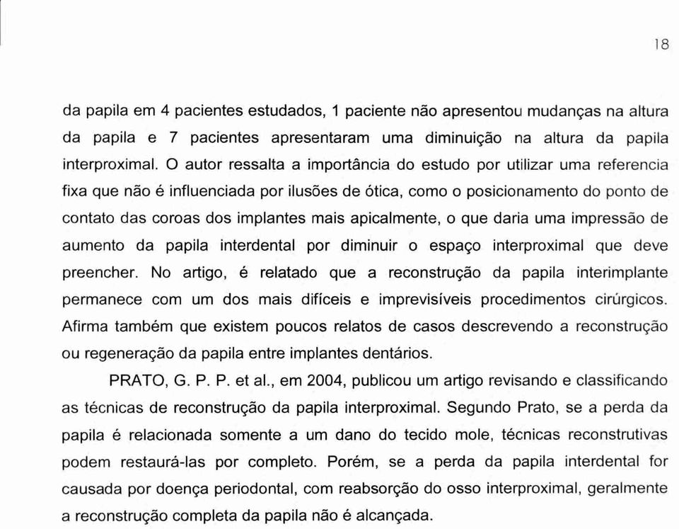 apicalmente, o que daria uma impressão de aumento da papila interdental por diminuir o espaço interproximal que deve preencher.