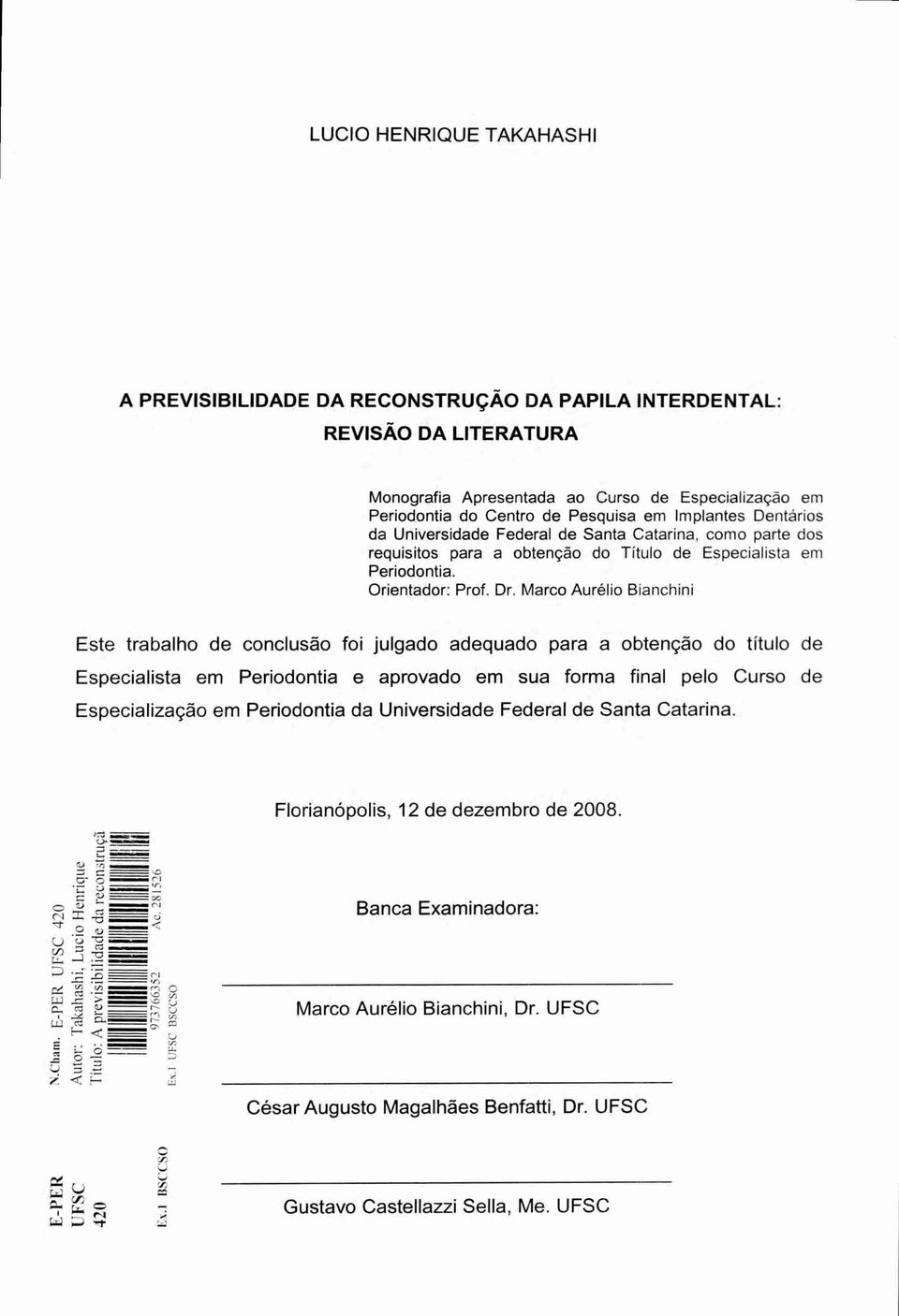 Marco Aurélio Bianchini Este trabalho de conclusão foi julgado adequado para a obtenção do titulo de Especialista em Periodontia e aprovado em sua forma final pelo Curso de Especialização em