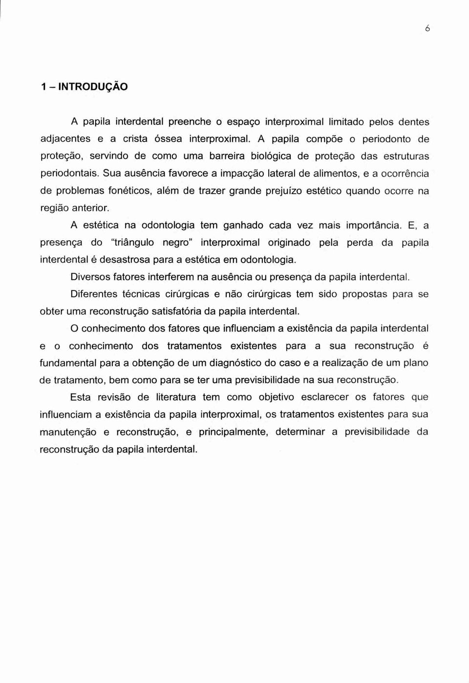 Sua ausência favorece a impacção lateral de alimentos, e a ocorrência de problemas fonéticos, além de trazer grande prejuízo estético quando ocorre na região anterior.