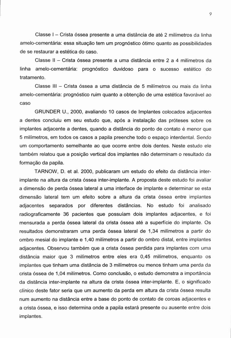 Classe Ill Crista óssea a uma distância de 5 milímetros ou mais da linha amelo-cementária: prognóstico ruim quanto a obtenção de uma estética favorável ao caso GRUNDER U.