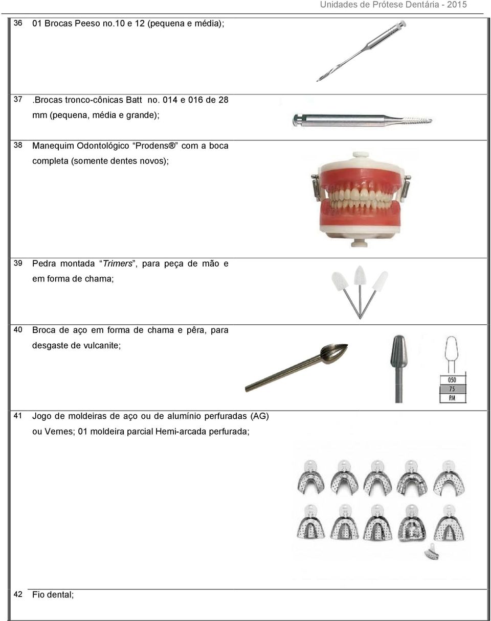 novos); 39 Pedra montada Trimers, para peça de mão e em forma de chama; 40 Broca de aço em forma de chama e pêra,