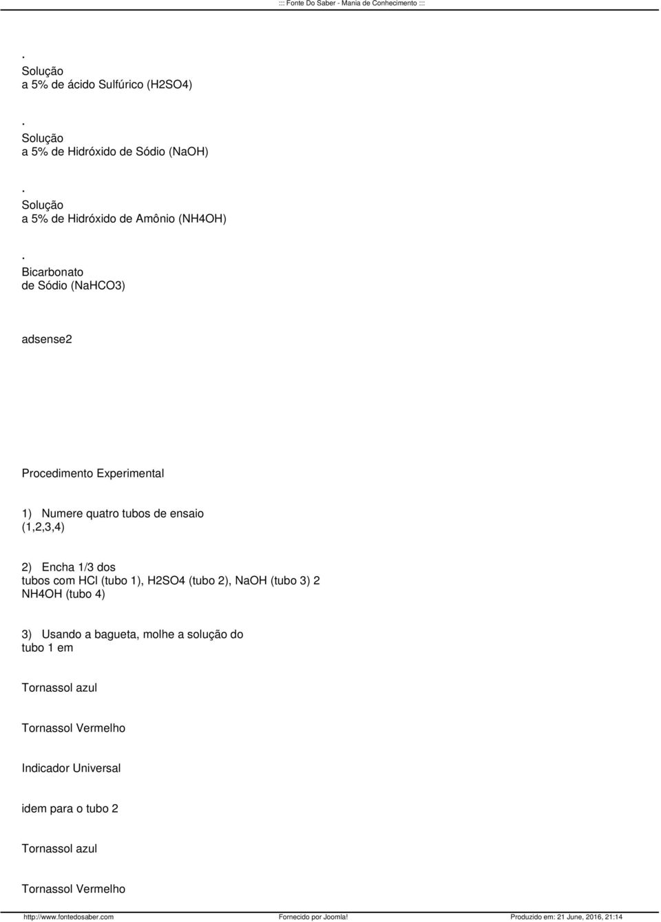 ensaio (1,2,3,4) 2) Encha 1/3 dos tubos com HCl (tubo 1), H2SO4 (tubo 2), NaOH (tubo 3) 2 NH4OH