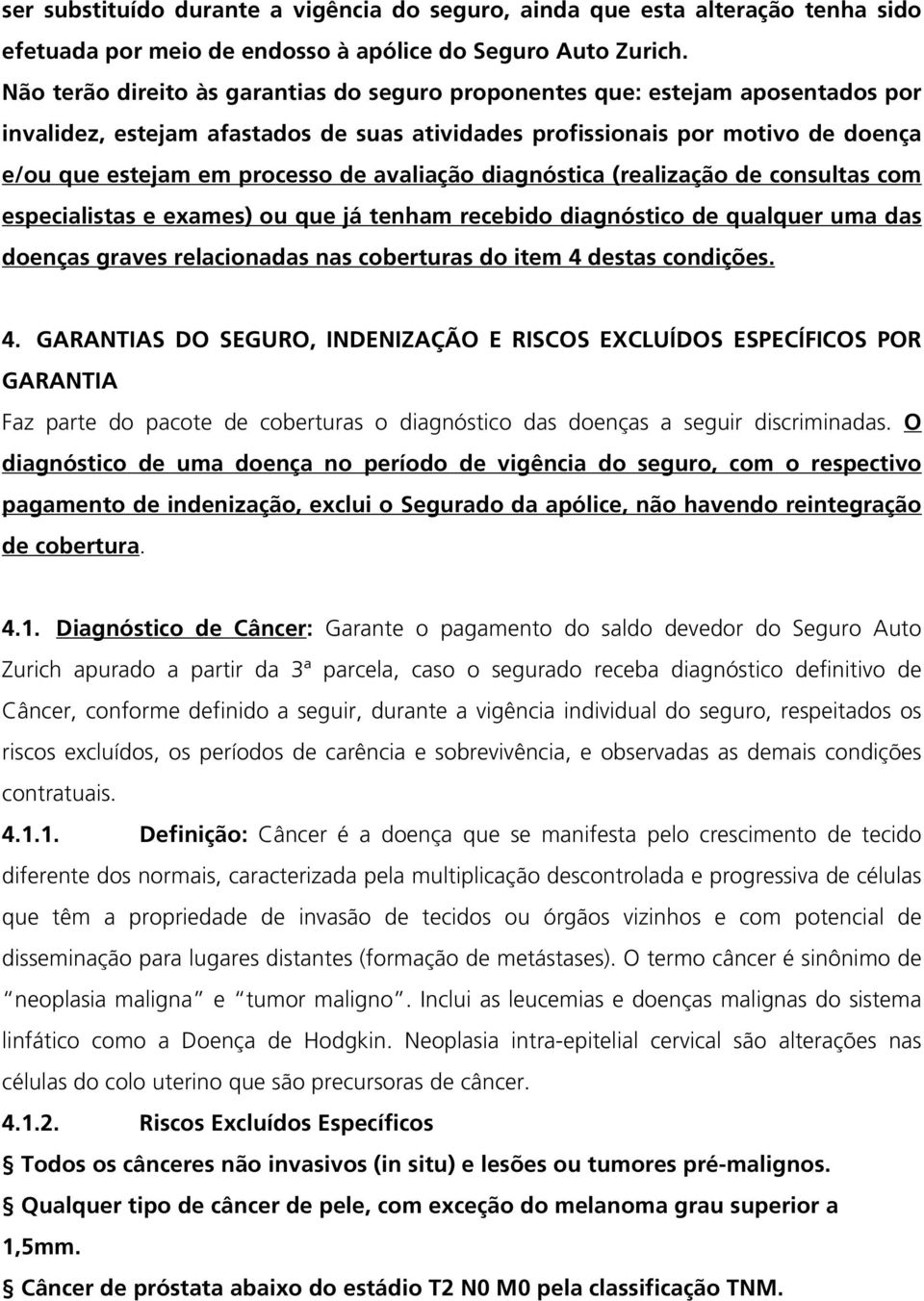 avaliação diagnóstica (realização de consultas com especialistas e exames) ou que já tenham recebido diagnóstico de qualquer uma das doenças graves relacionadas nas coberturas do item 4 destas