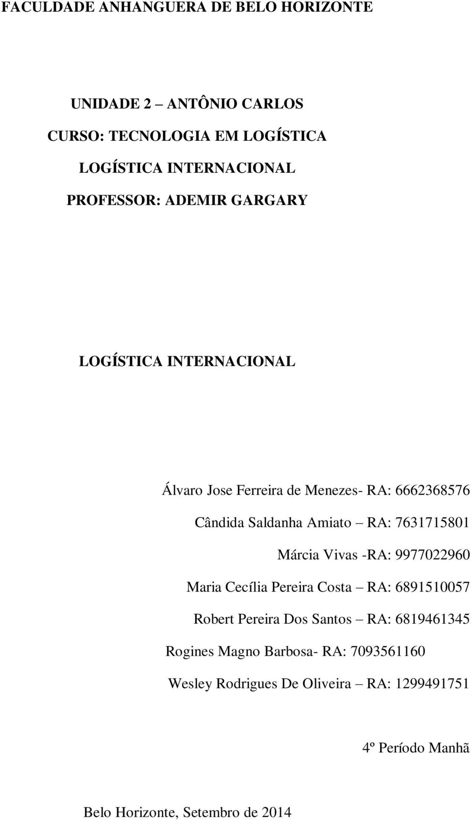 RA: 7631715801 Márcia Vivas -RA: 9977022960 Maria Cecília Pereira Costa RA: 6891510057 Robert Pereira Dos Santos RA: