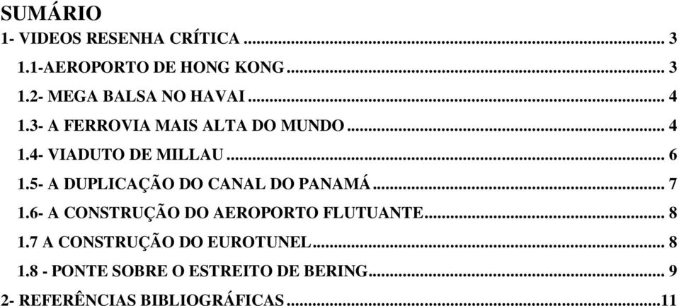 5- A DUPLICAÇÃO DO CANAL DO PANAMÁ... 7 1.6- A CONSTRUÇÃO DO AEROPORTO FLUTUANTE... 8 1.