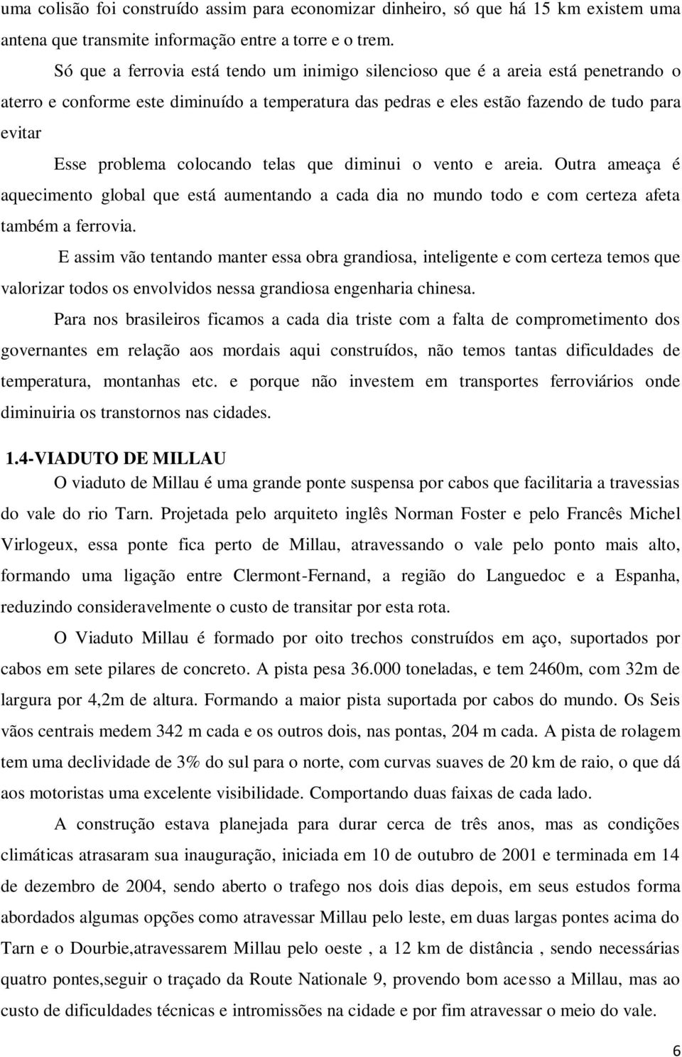 colocando telas que diminui o vento e areia. Outra ameaça é aquecimento global que está aumentando a cada dia no mundo todo e com certeza afeta também a ferrovia.