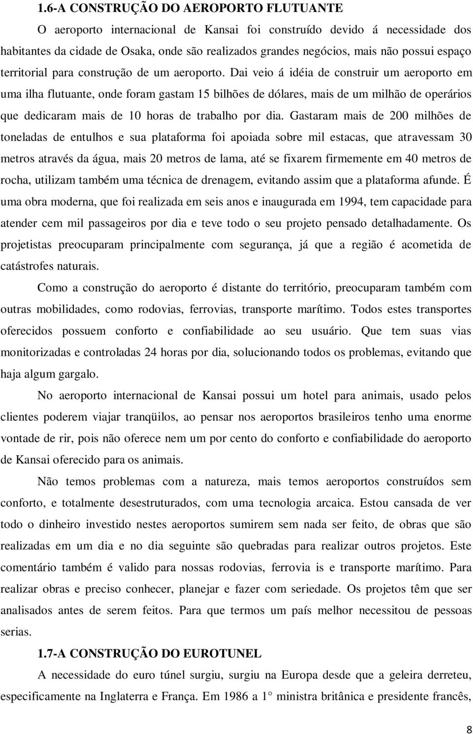 Dai veio á idéia de construir um aeroporto em uma ilha flutuante, onde foram gastam 15 bilhões de dólares, mais de um milhão de operários que dedicaram mais de 10 horas de trabalho por dia.