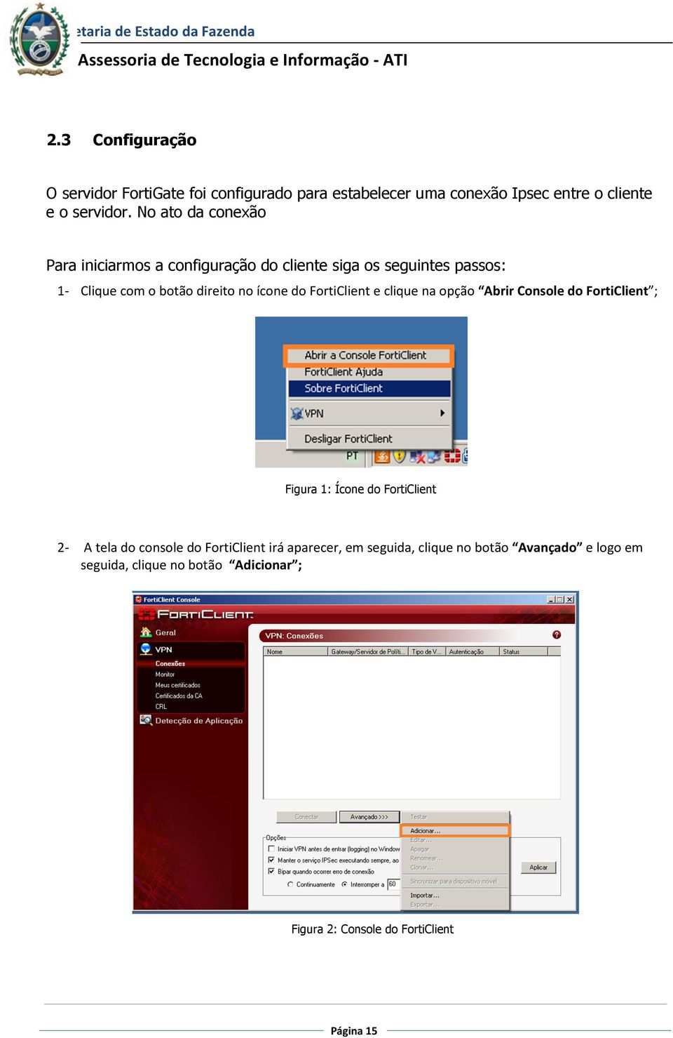 FortiClient e clique na opção Abrir Console do FortiClient ; Figura 1: Ícone do FortiClient 2- A tela do console do FortiClient