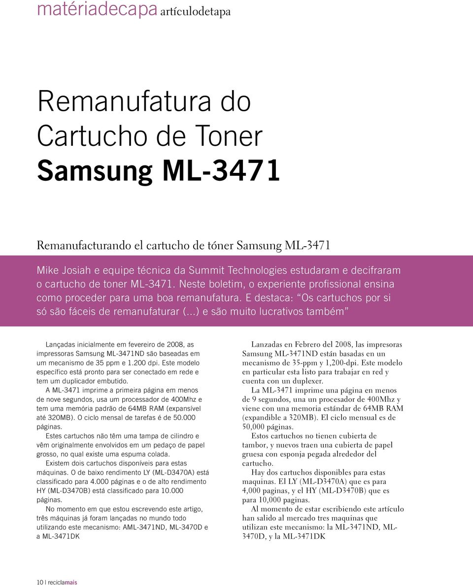 ..) e são muito lucrativos também Lançadas inicialmente em fevereiro de 2008, as impressoras Samsung ML-3471ND são baseadas em um mecanismo de 35 ppm e 1.200 dpi.