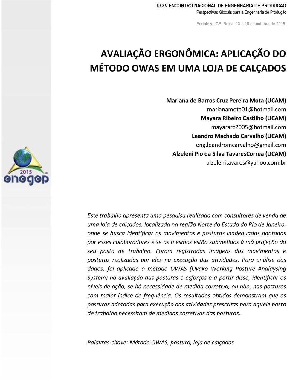 consultores de venda de uma loja de calçados, localizada na região Norte do Estado do Rio de Janeiro, onde se busca identificar os movimentos e posturas inadequadas adotadas por esses colaboradores e