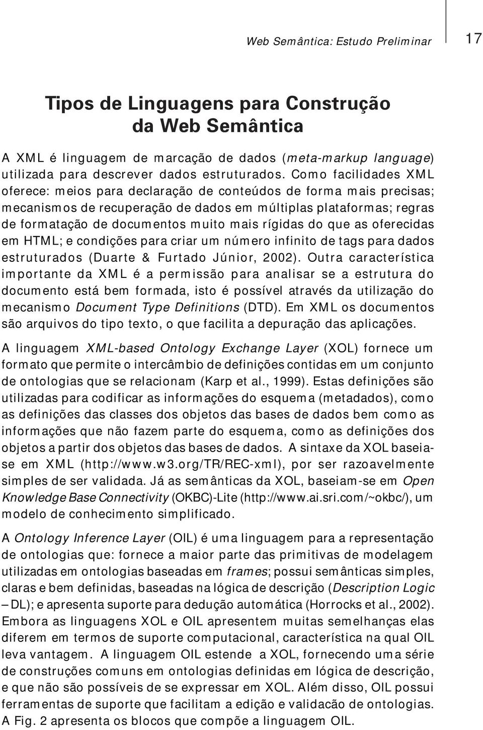 rígidas do que as oferecidas em HTML; e condições para criar um número infinito de tags para dados estruturados (Duarte & Furtado Júnior, 2002).