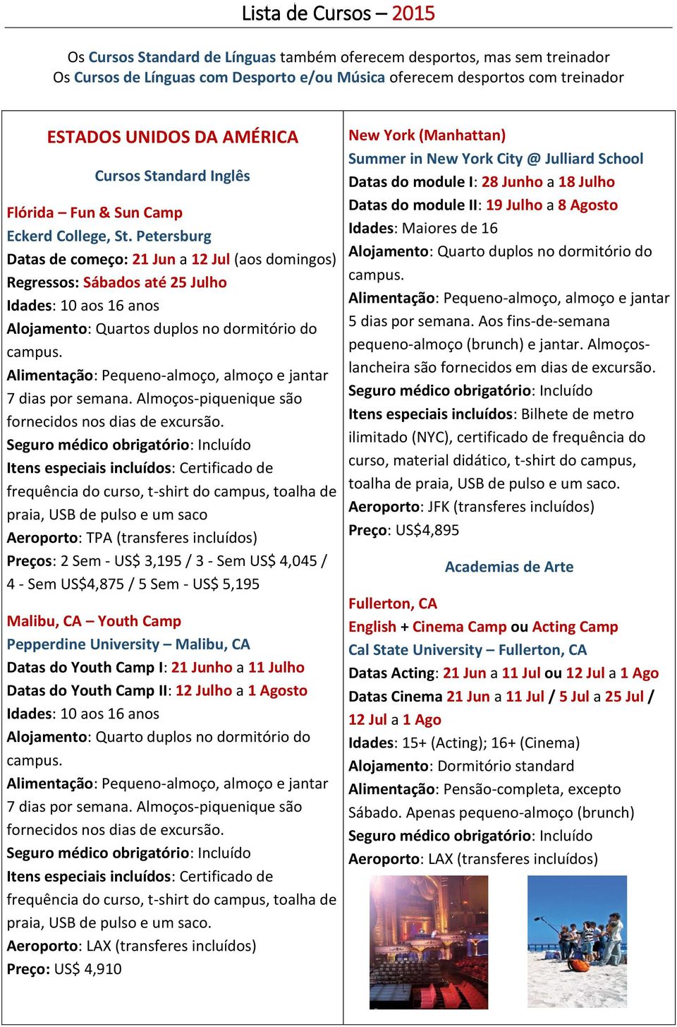 Petersburg Datas de começo: 21 Jun a 12 Jul (aos domingos) Regressos: Sábados até 25 Julho Idades: 10 aos 16 anos Alojamento: Quartos duplos no dormitório do campus.