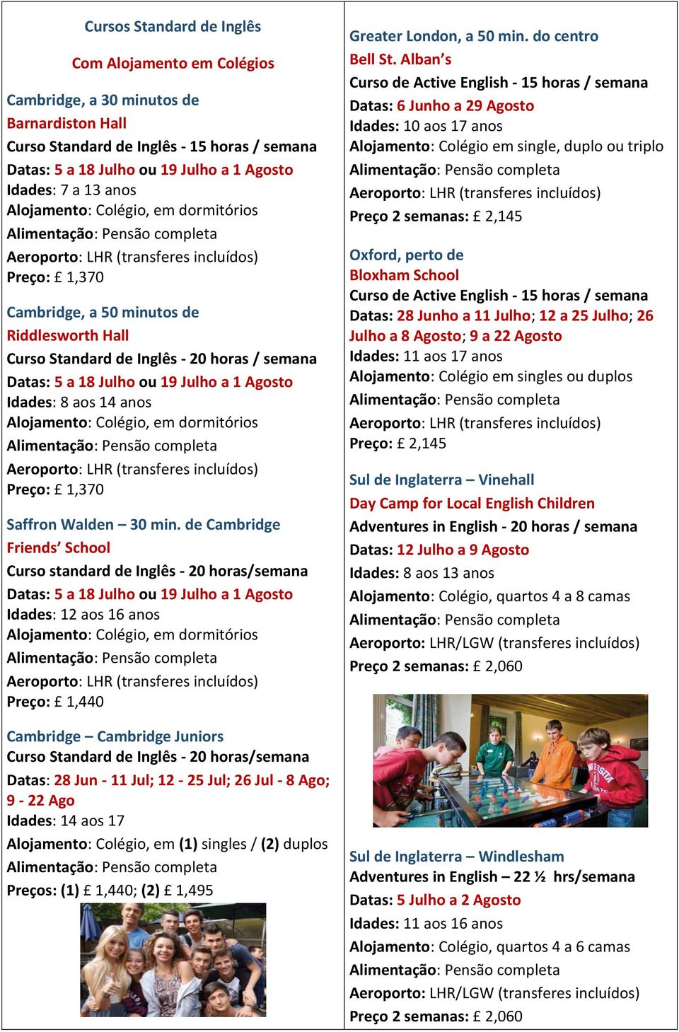 aos 14 anos Alojamento: Colégio, em dormitórios Preço: 1,370 Saffron Walden 30 min.