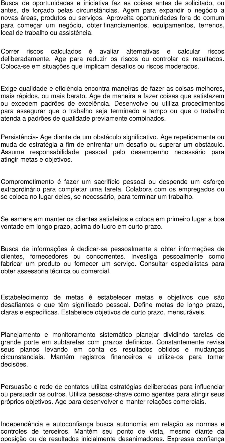 Correr riscos calculados é avaliar alternativas e calcular riscos deliberadamente. Age para reduzir os riscos ou controlar os resultados.