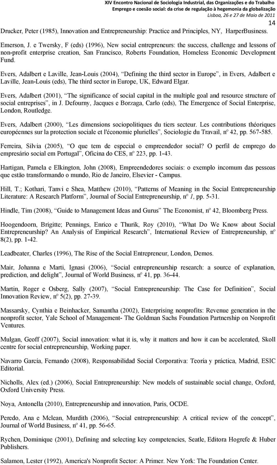 Evers, Adalbert e Laville, Jean-Louis (2004), Defining the third sector in Europe, in Evers, Adalbert e Laville, Jean-Louis (eds), The third sector in Europe, UK, Edward Elgar.