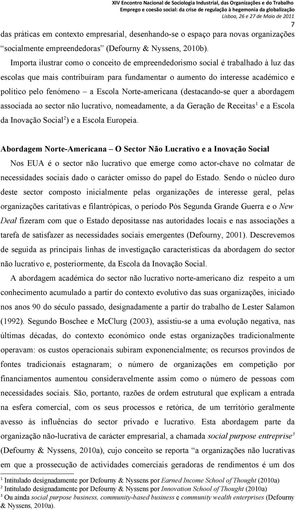 Norte-americana (destacando-se quer a abordagem associada ao sector não lucrativo, nomeadamente, a da Geração de Receitas 1 e a Escola da Inovação Social 2 ) e a Escola Europeia.