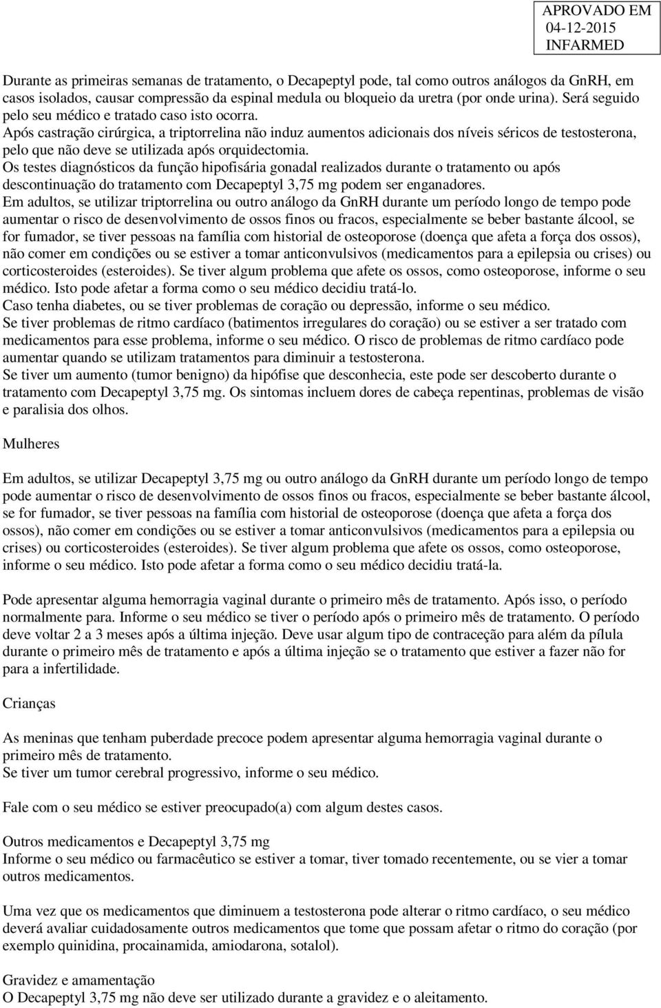 Após castração cirúrgica, a triptorrelina não induz aumentos adicionais dos níveis séricos de testosterona, pelo que não deve se utilizada após orquidectomia.