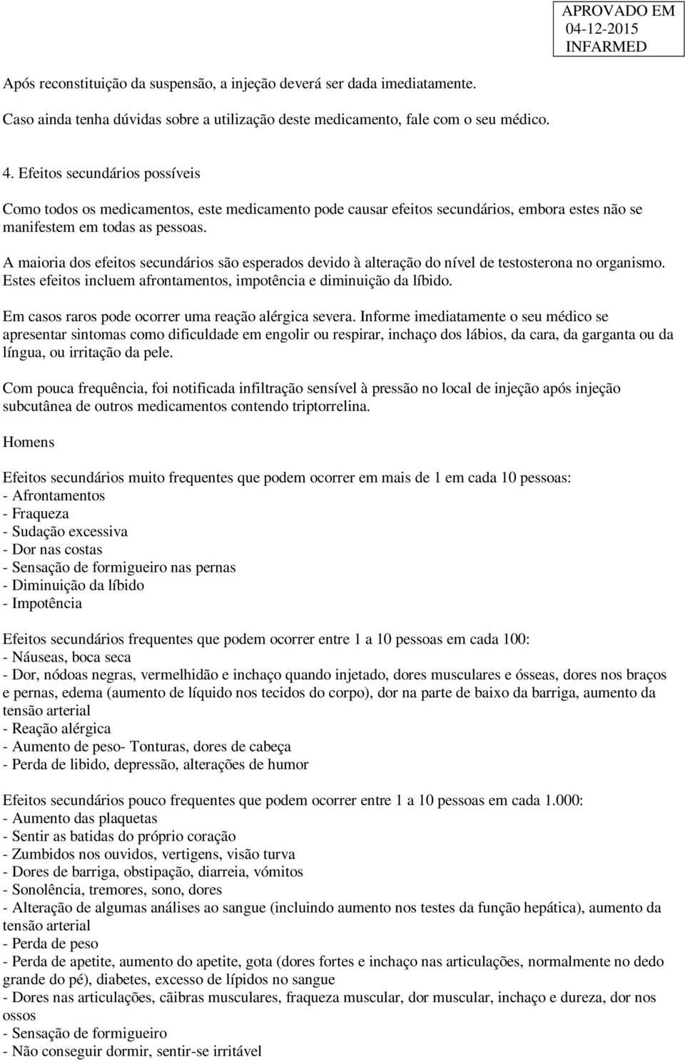 A maioria dos efeitos secundários são esperados devido à alteração do nível de testosterona no organismo. Estes efeitos incluem afrontamentos, impotência e diminuição da líbido.