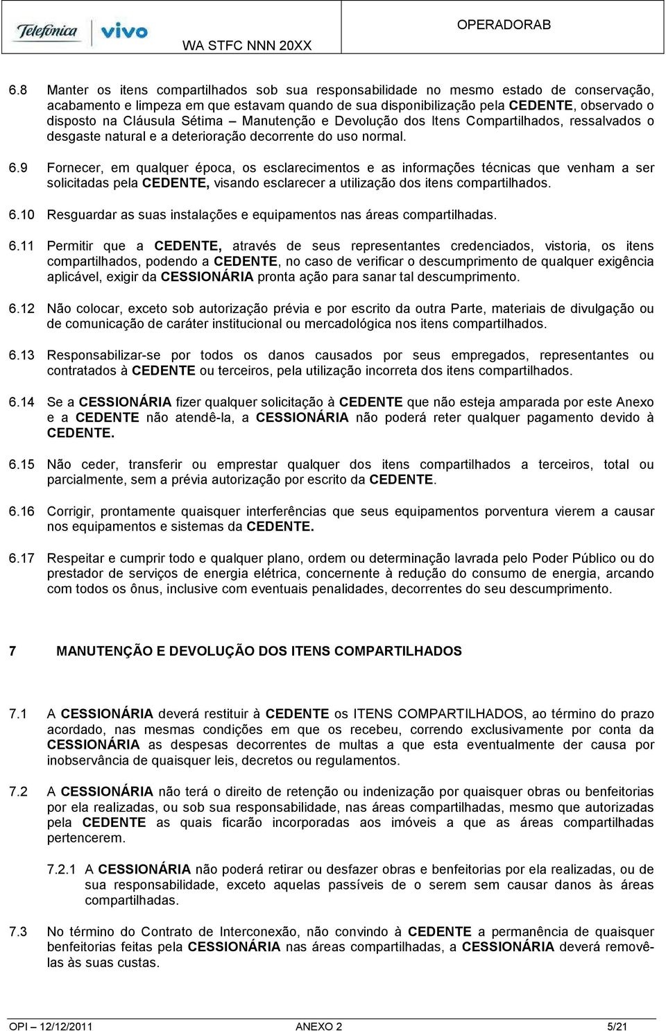 9 Fornecer, em qualquer época, os esclarecimentos e as informações técnicas que venham a ser solicitadas pela CEDENTE, visando esclarecer a utilização dos itens compartilhados. 6.