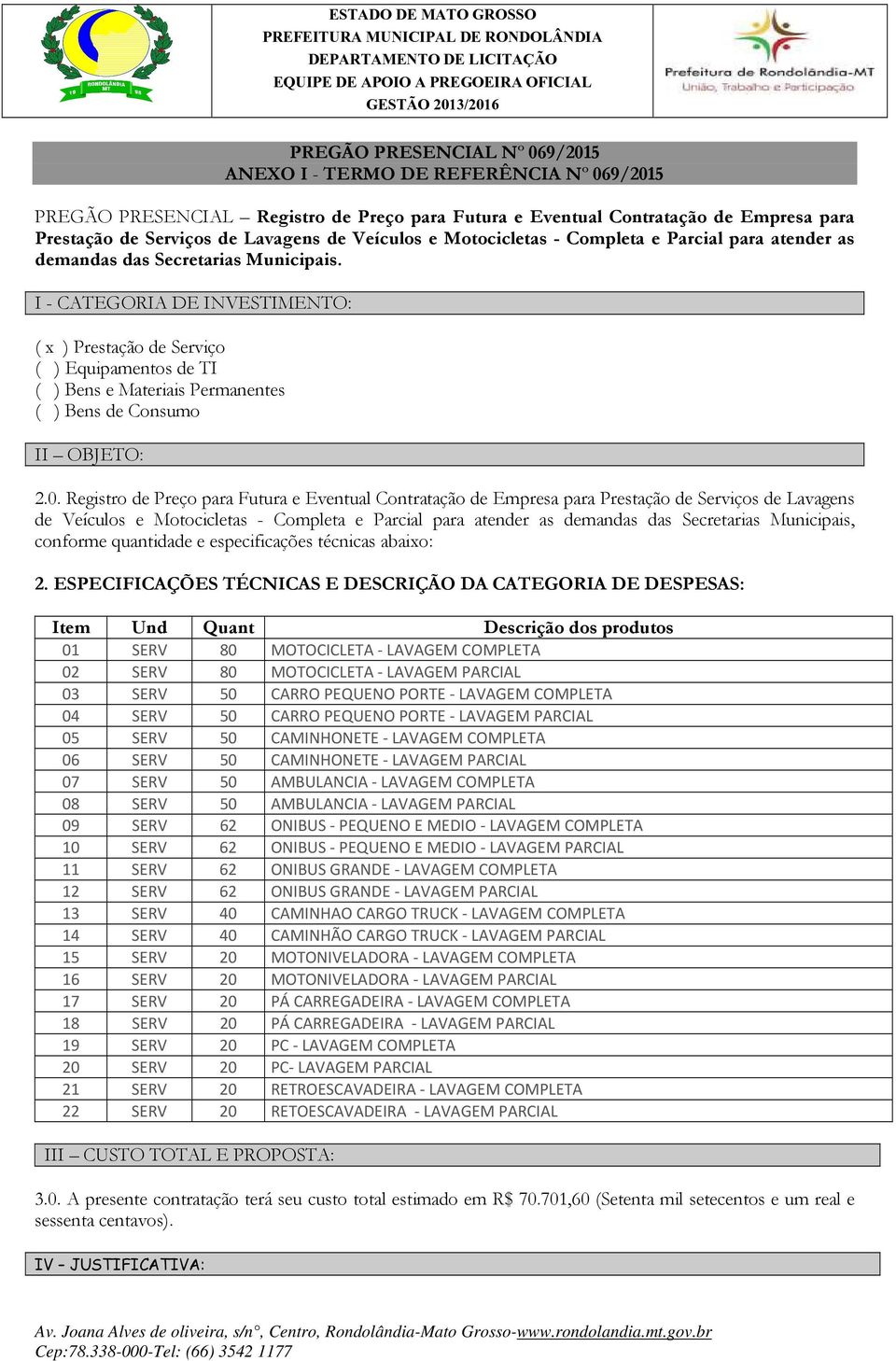 I - CATEGORIA DE INVESTIMENTO: ( x ) Prestação de Serviço ( ) Equipamentos de TI ( ) Bens e Materiais Permanentes ( ) Bens de Consumo II OBJETO: 2.0.