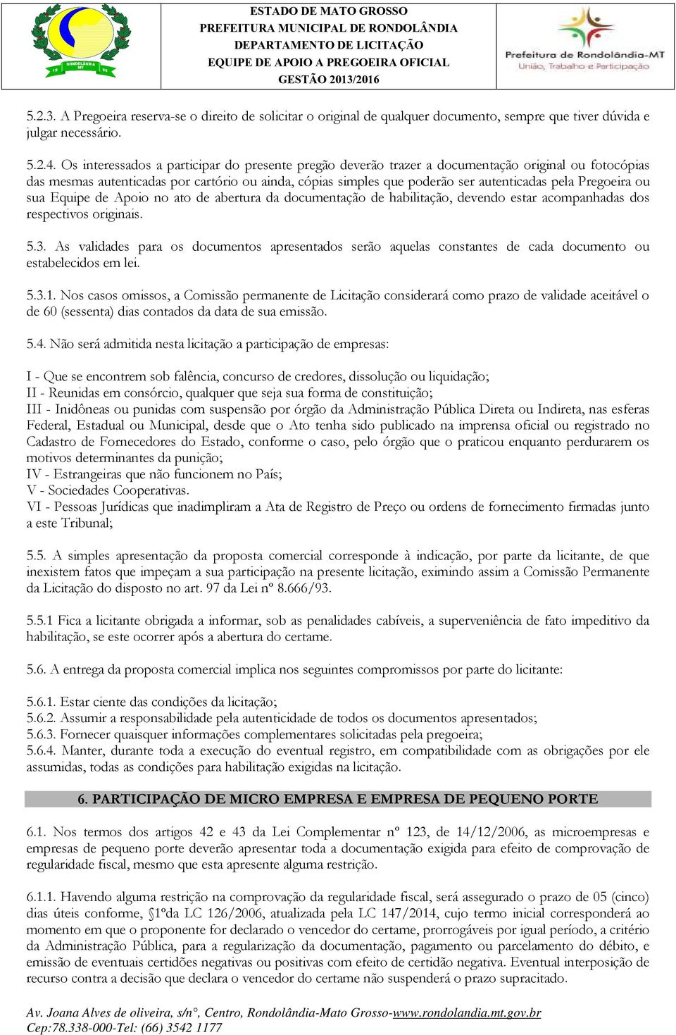 Pregoeira ou sua Equipe de Apoio no ato de abertura da documentação de habilitação, devendo estar acompanhadas dos respectivos originais. 5.3.