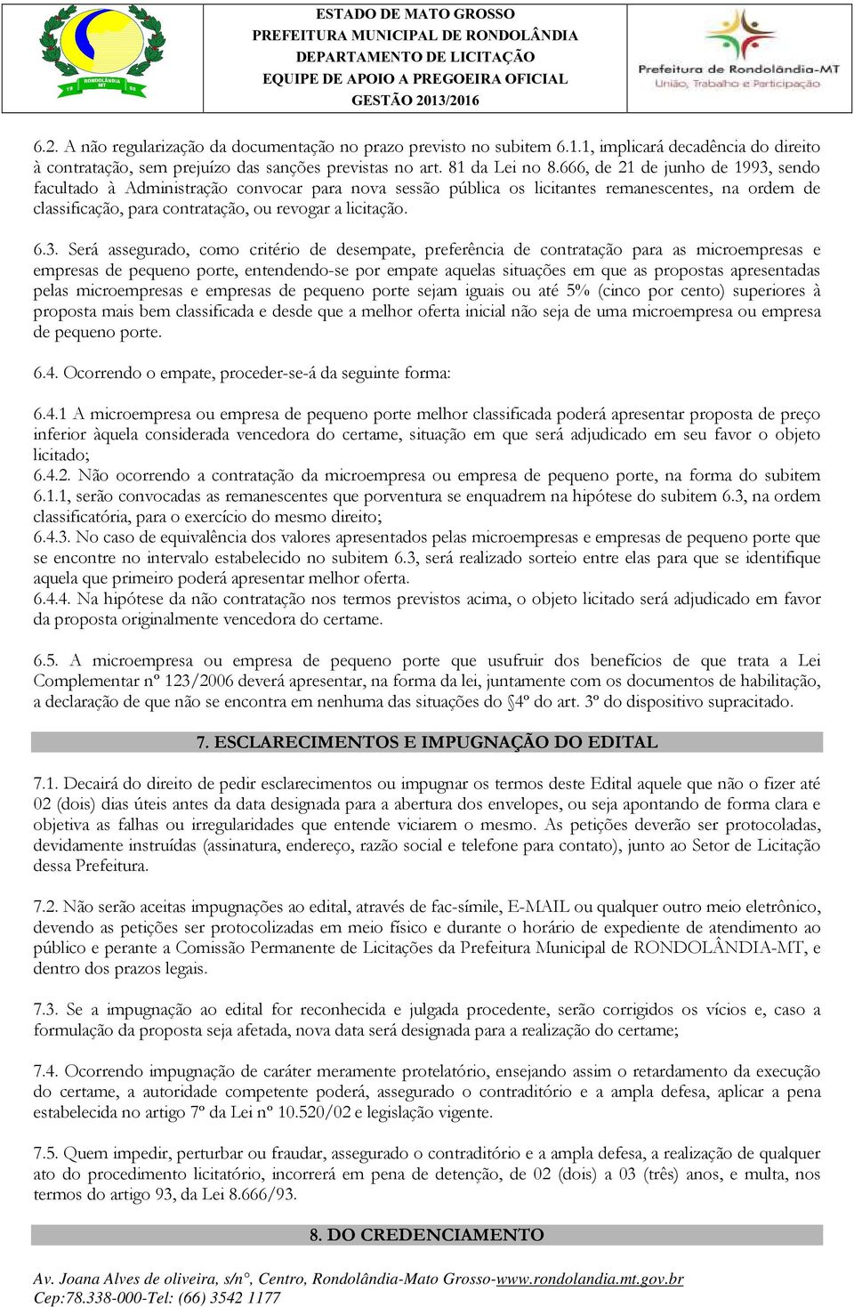 sendo facultado à Administração convocar para nova sessão pública os licitantes remanescentes, na ordem de classificação, para contratação, ou revogar a licitação. 6.3.