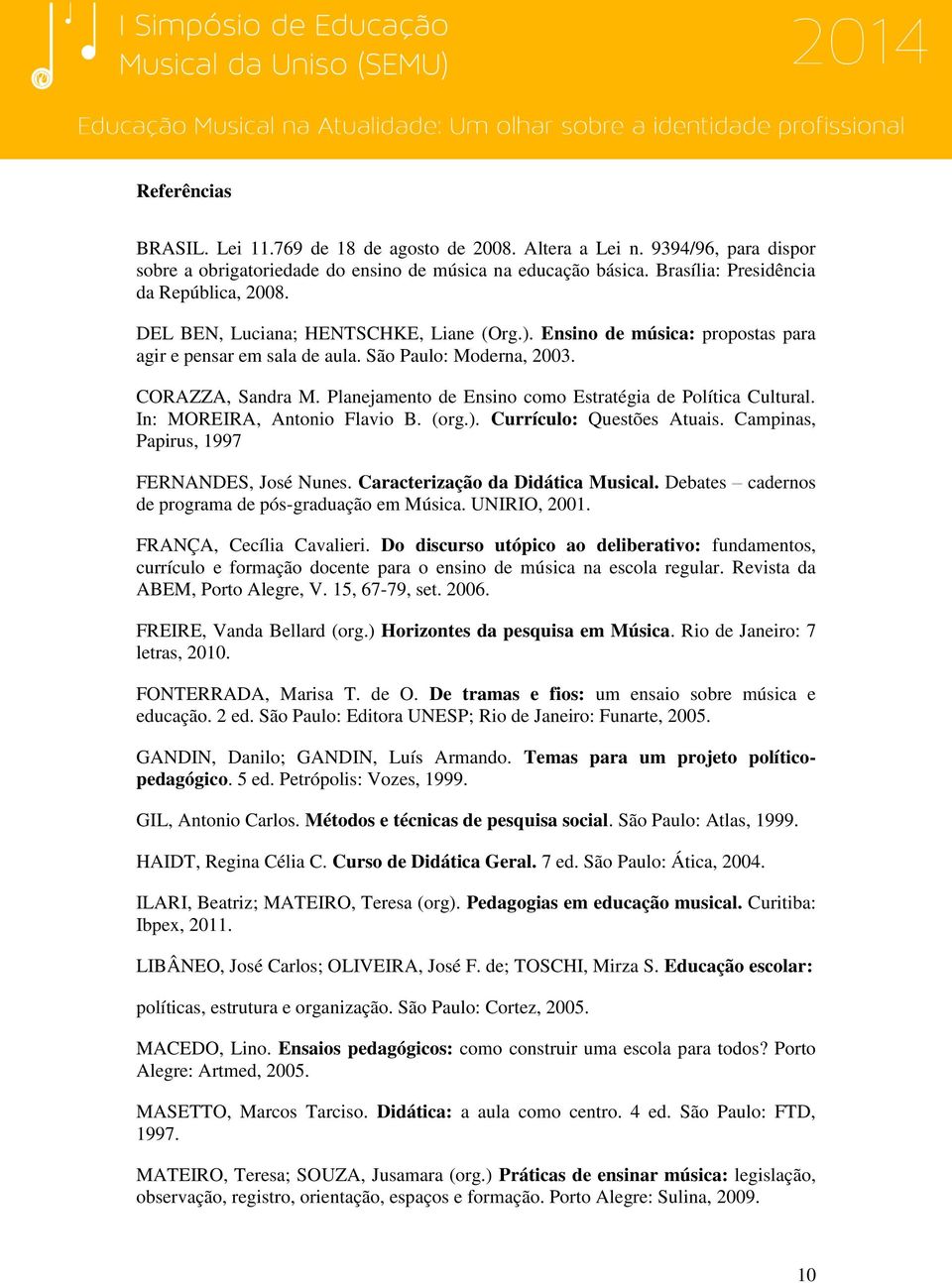 Planejamento de Ensino como Estratégia de Política Cultural. In: MOREIRA, Antonio Flavio B. (org.). Currículo: Questões Atuais. Campinas, Papirus, 1997 FERNANDES, José Nunes.