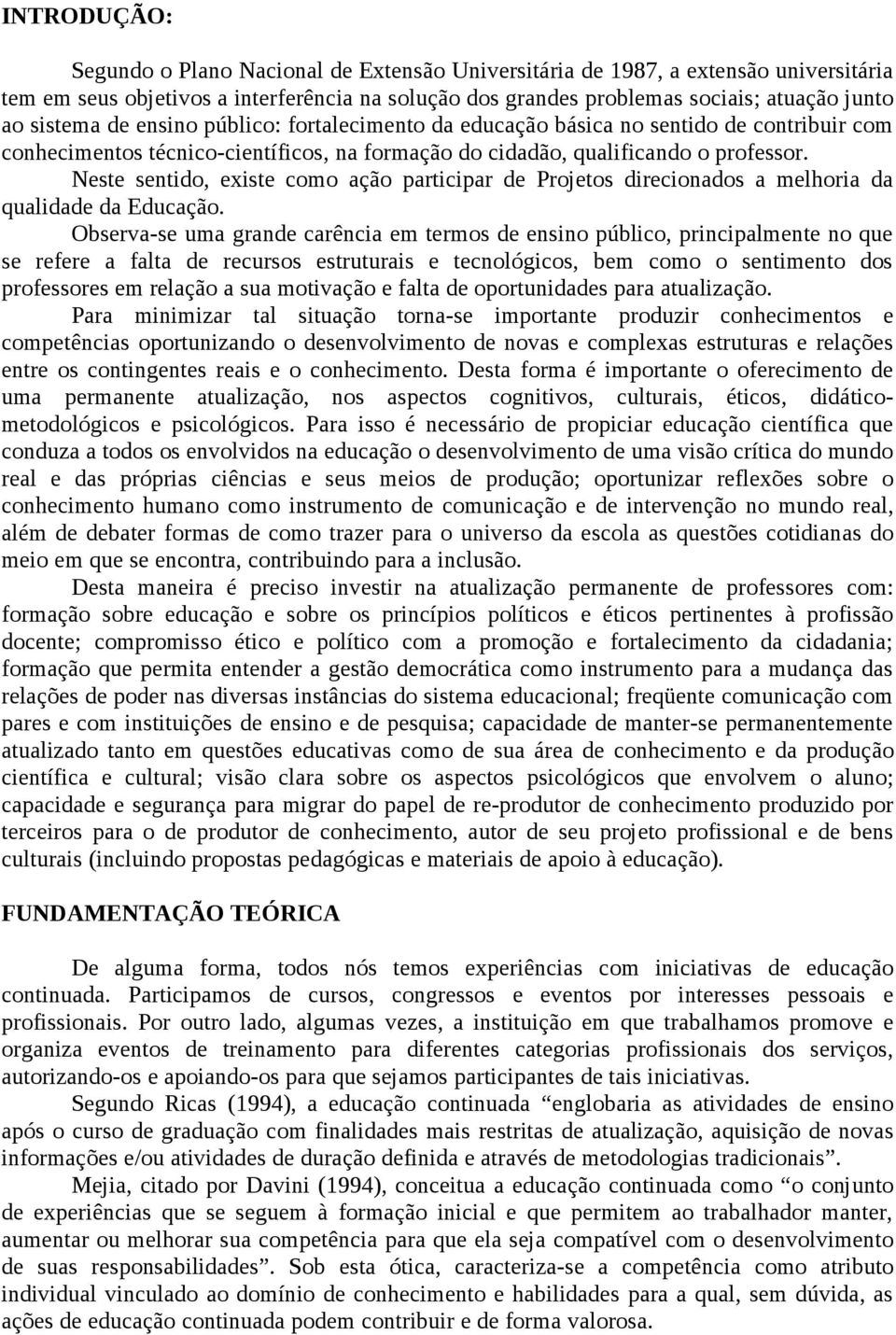 Neste sentido, existe como ação participar de Projetos direcionados a melhoria da qualidade da Educação.