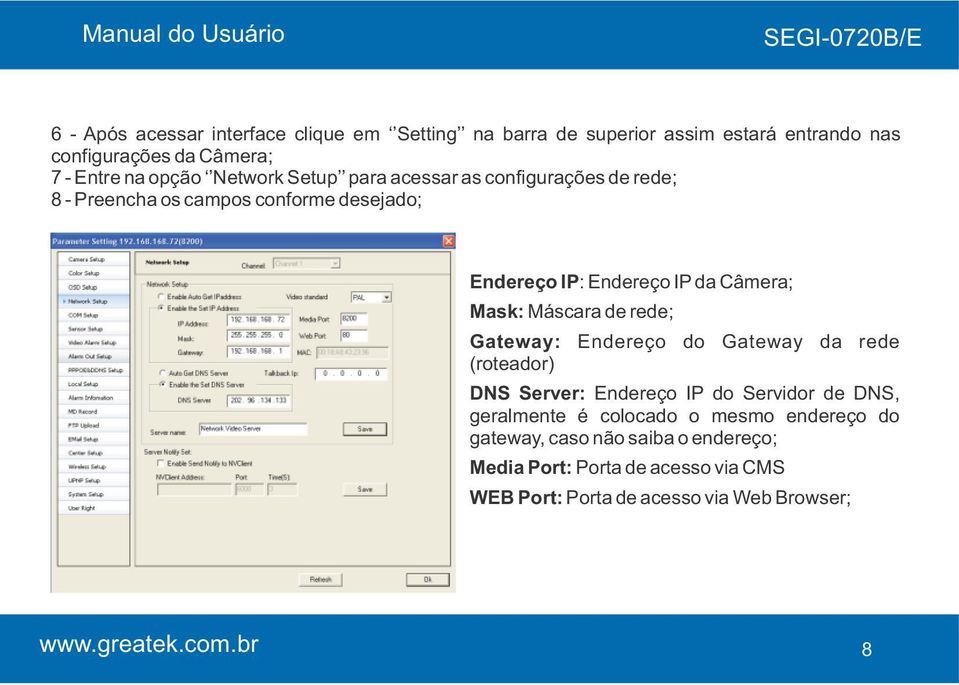 Câmera; Mask: Máscara de rede; Gateway: Endereço do Gateway da rede (roteador) DNS Server: Endereço IP do Servidor de DNS, geralmente