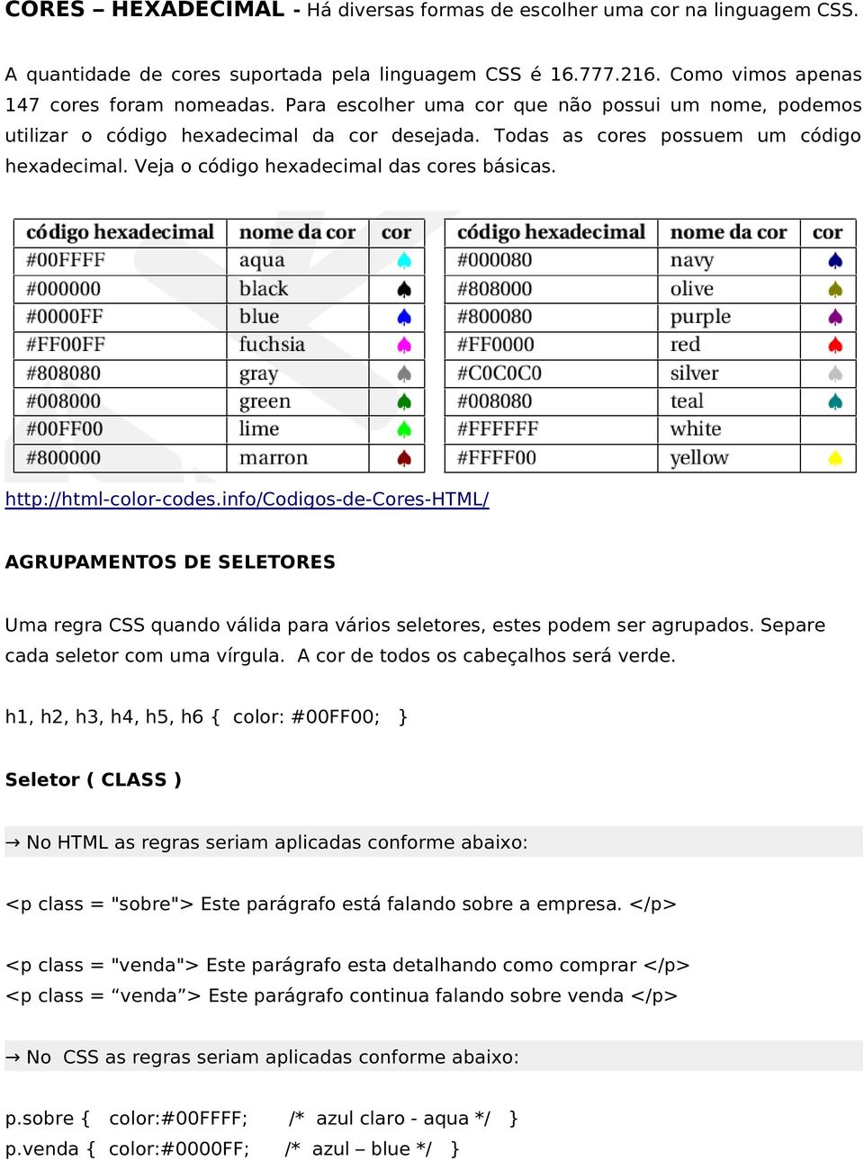 http://html-color-codes.info/codigos-de-cores-html/ AGRUPAMENTOS DE SELETORES Uma regra CSS quando válida para vários seletores, estes podem ser agrupados. Separe cada seletor com uma vírgula.