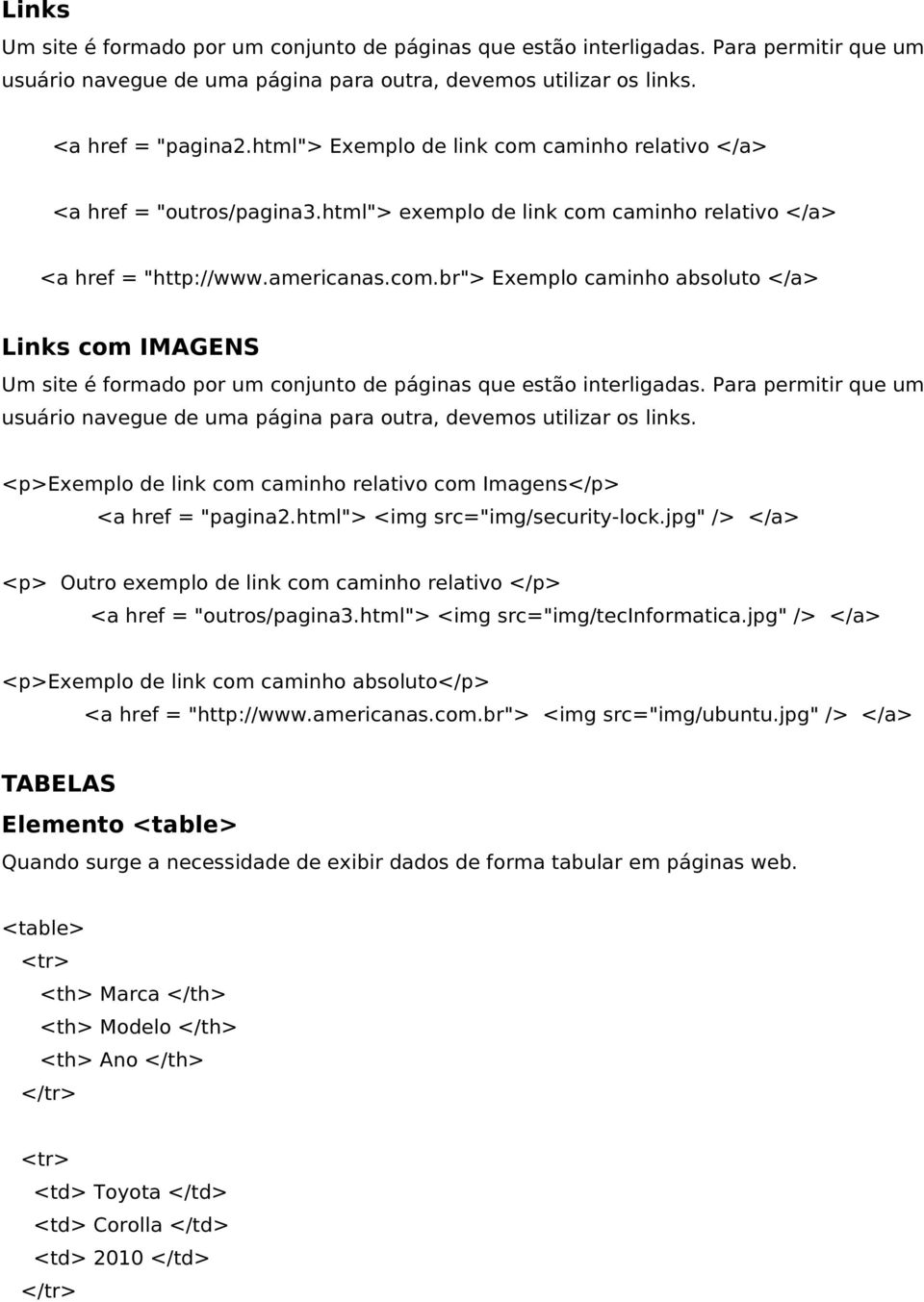 Para permitir que um usuário navegue de uma página para outra, devemos utilizar os links. <p>exemplo de link com caminho relativo com Imagens</p> <a href = "pagina2.html"> <img src="img/security-lock.