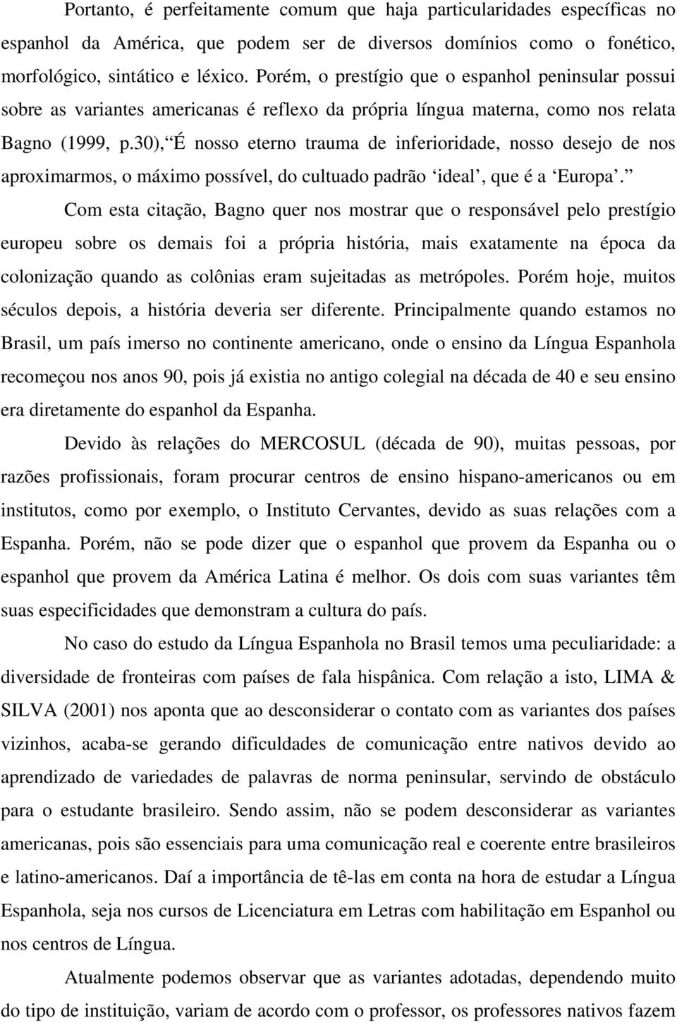 30), É nosso eterno trauma de inferioridade, nosso desejo de nos aproximarmos, o máximo possível, do cultuado padrão ideal, que é a Europa.