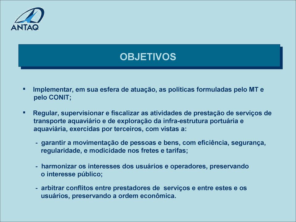 garantir a movimentação de pessoas e bens, com eficiência, segurança, regularidade, e modicidade nos fretes e tarifas; - harmonizar os interesses dos