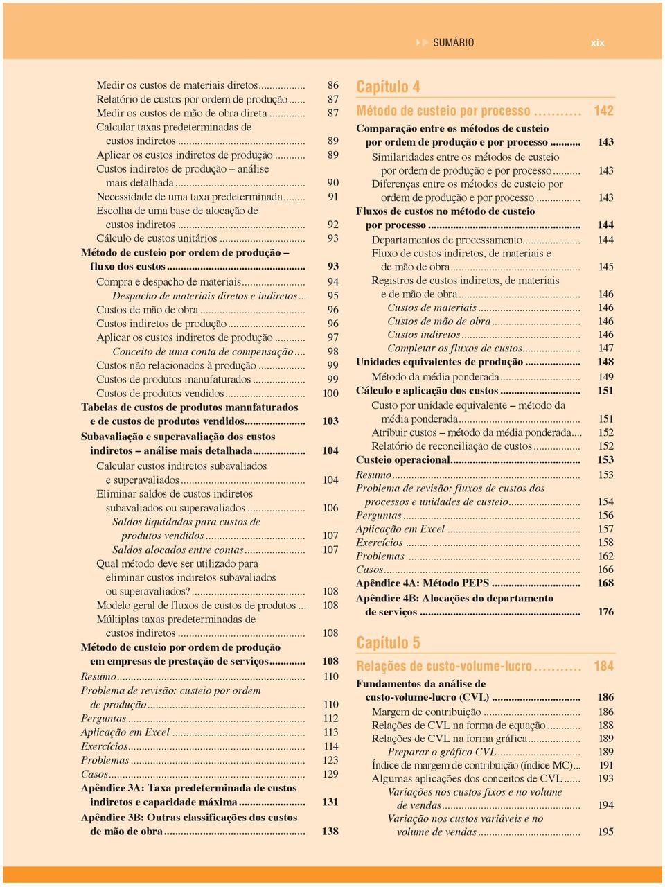 .. 91 Escolha de uma base de alocação de custos indiretos... 92 Cálculo de custos unitários... 93 Método de custeio por ordem de produção fluxo dos custos... 93 Compra e despacho de materiais.