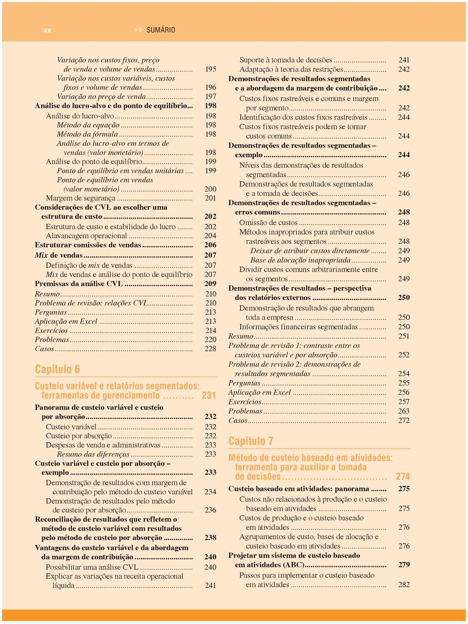 .. 198 Análise do ponto de equilíbrio... 199 Ponto de equilíbrio em vendas unitárias... 199 Ponto de equilíbrio em vendas (valor monetário)... 200 Margem de segurança.